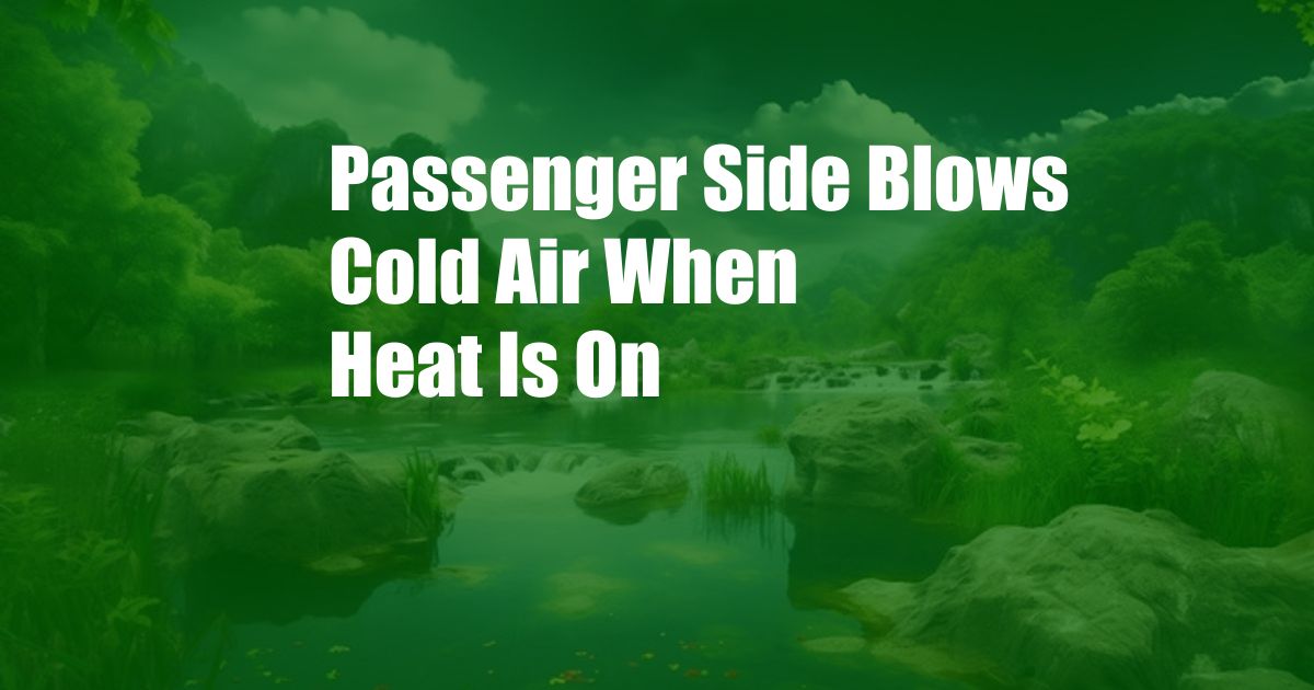 Passenger Side Blows Cold Air When Heat Is On