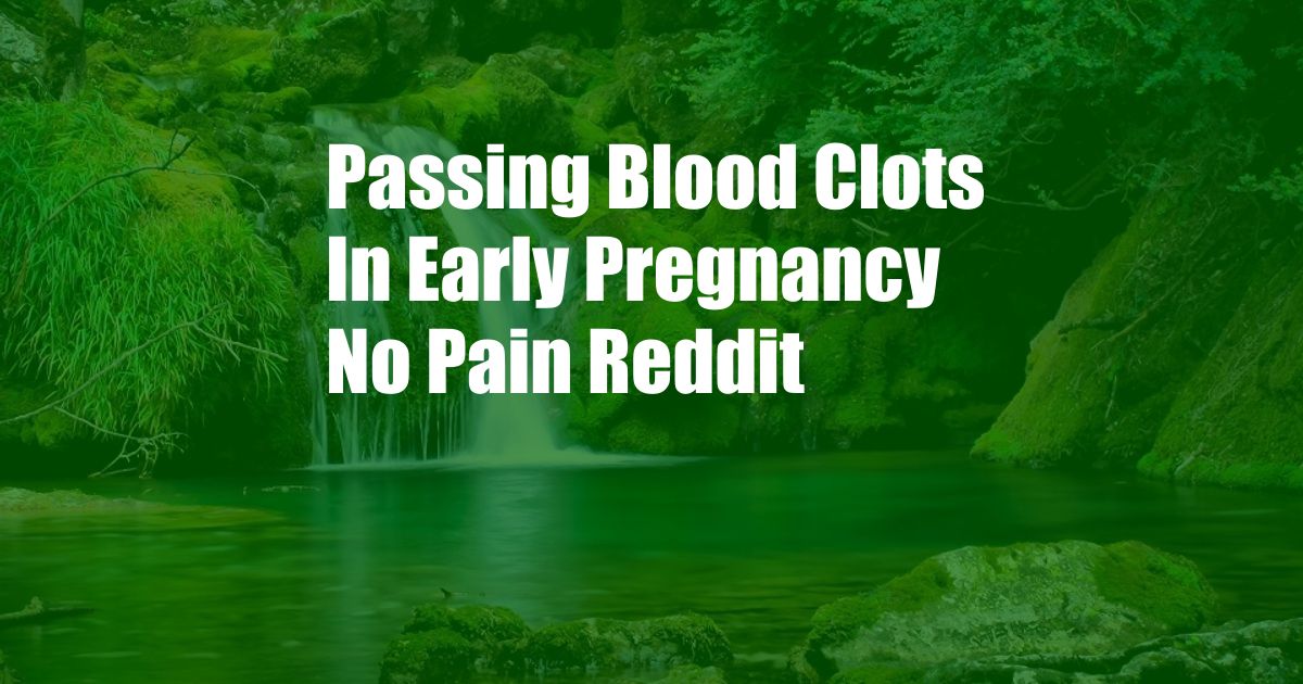 Passing Blood Clots In Early Pregnancy No Pain Reddit