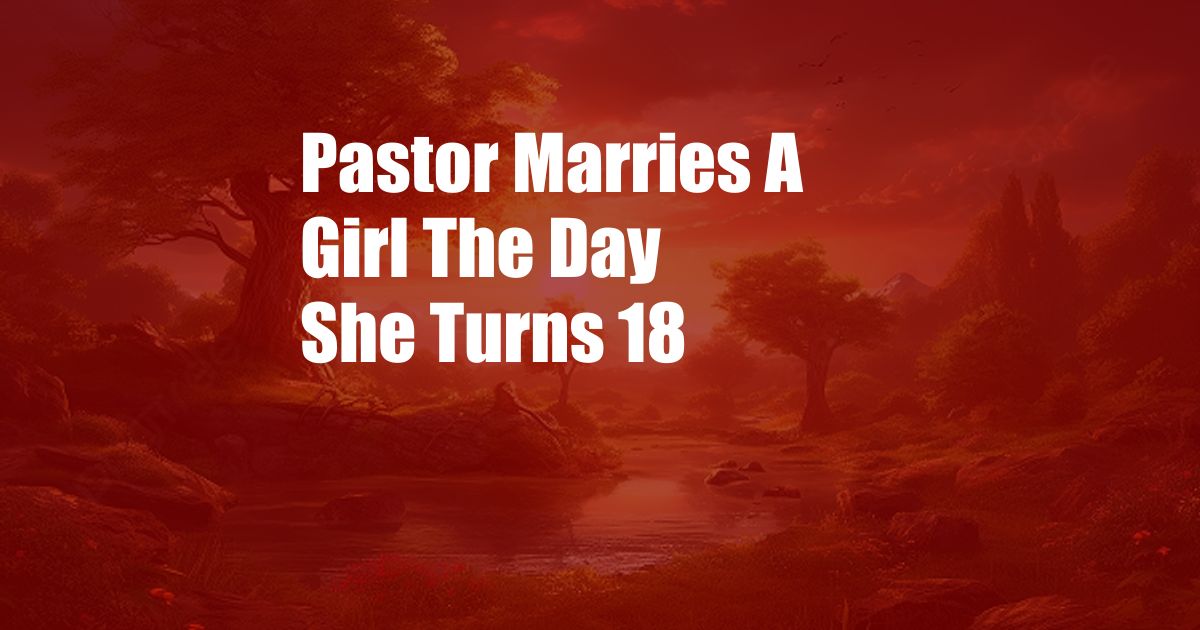 Pastor Marries A Girl The Day She Turns 18