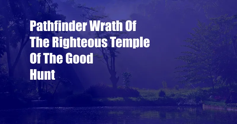 Pathfinder Wrath Of The Righteous Temple Of The Good Hunt