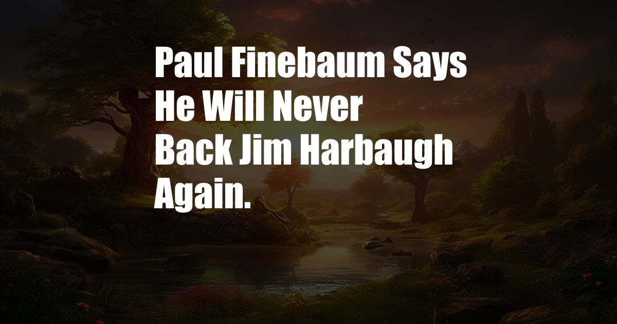 Paul Finebaum Says He Will Never Back Jim Harbaugh Again.