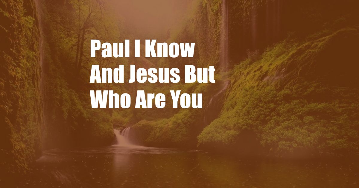 Paul I Know And Jesus But Who Are You