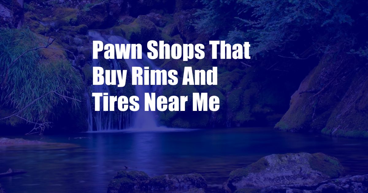 Pawn Shops That Buy Rims And Tires Near Me