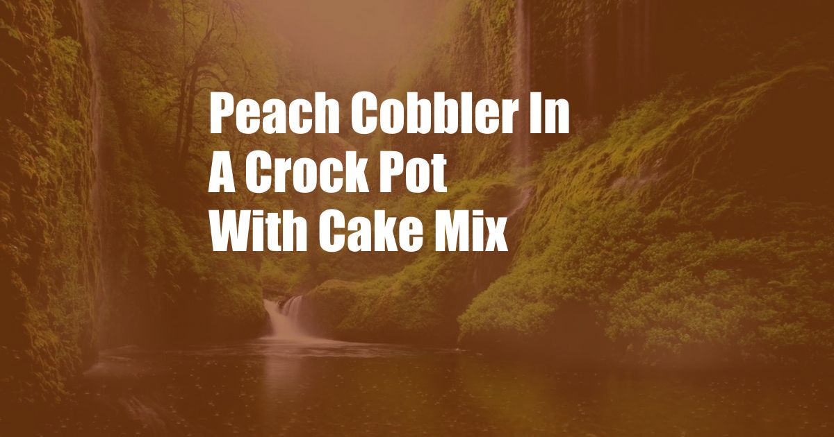 Peach Cobbler In A Crock Pot With Cake Mix