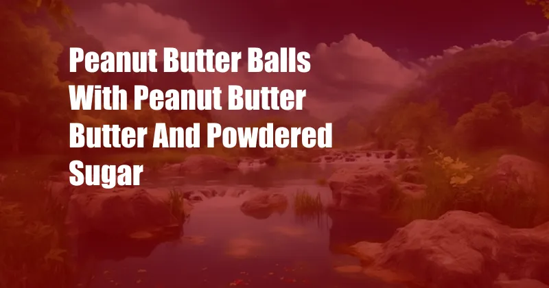 Peanut Butter Balls With Peanut Butter Butter And Powdered Sugar