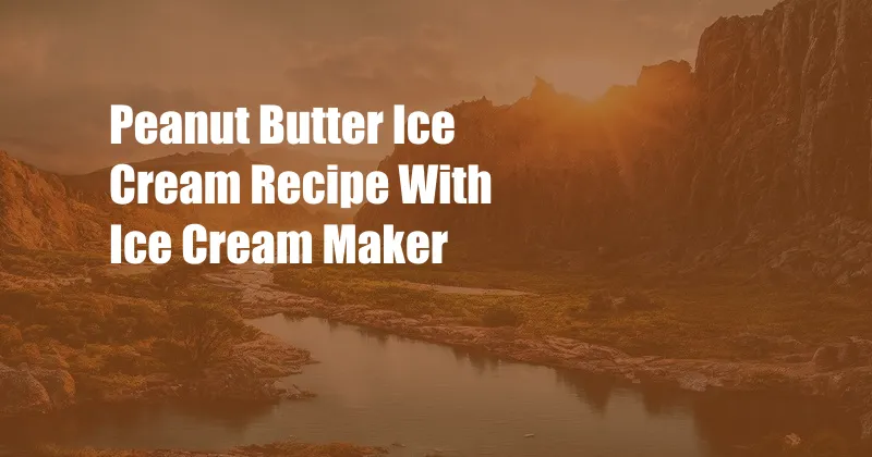 Peanut Butter Ice Cream Recipe With Ice Cream Maker