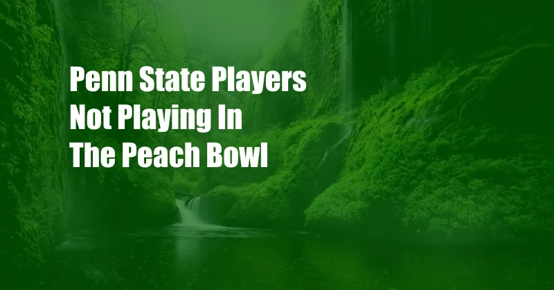 Penn State Players Not Playing In The Peach Bowl