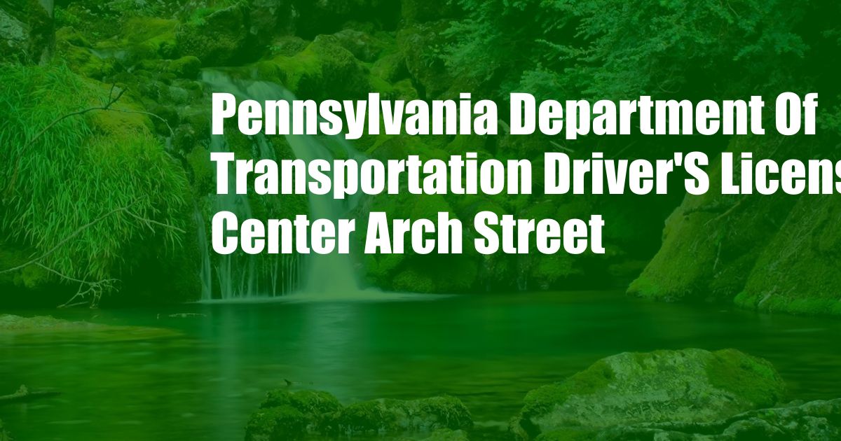 Pennsylvania Department Of Transportation Driver'S License Center Arch Street