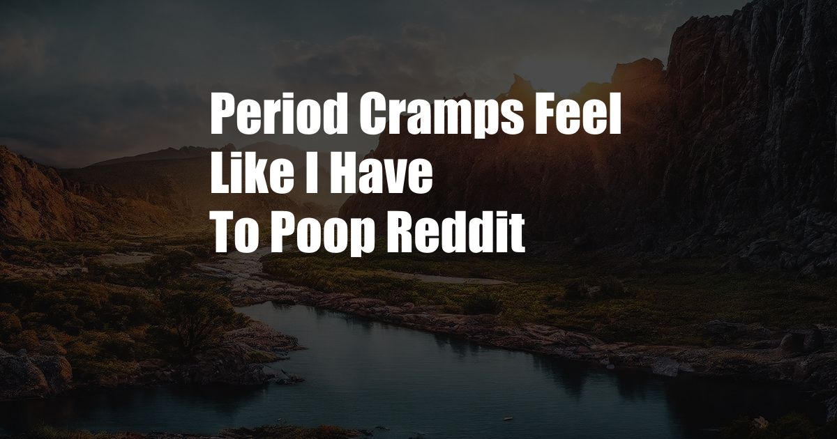 Period Cramps Feel Like I Have To Poop Reddit