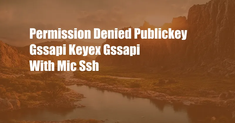 Permission Denied Publickey Gssapi Keyex Gssapi With Mic Ssh