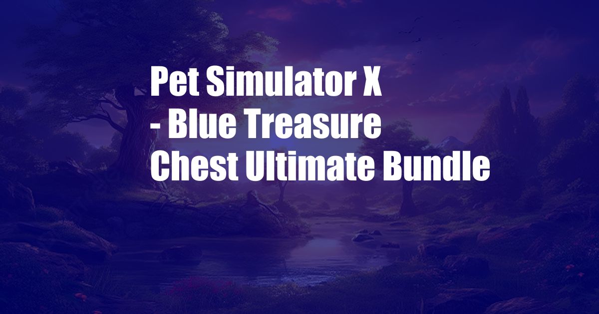 Pet Simulator X - Blue Treasure Chest Ultimate Bundle