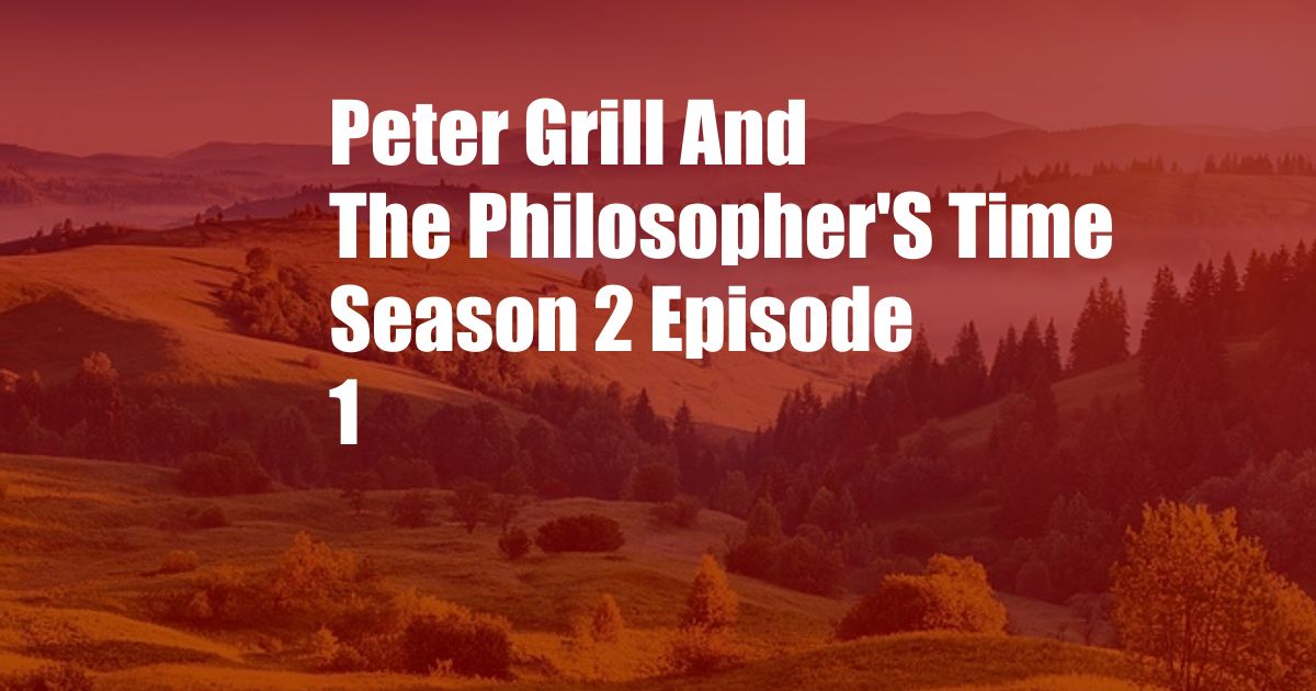 Peter Grill And The Philosopher'S Time Season 2 Episode 1
