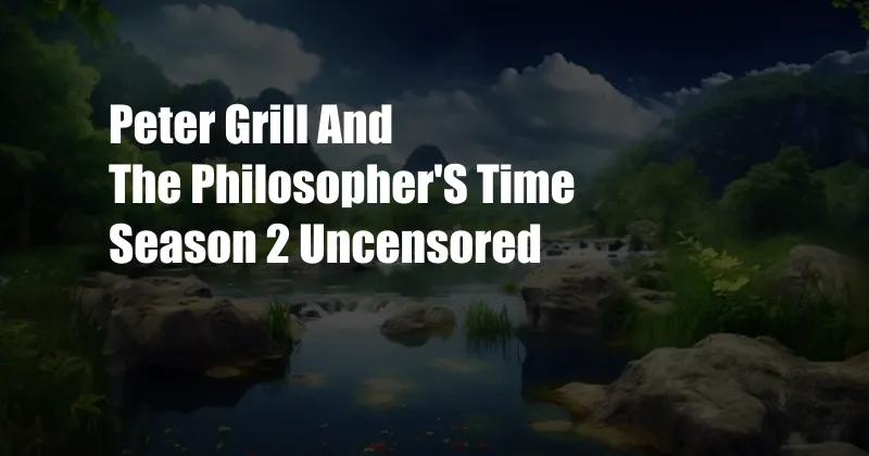 Peter Grill And The Philosopher'S Time Season 2 Uncensored