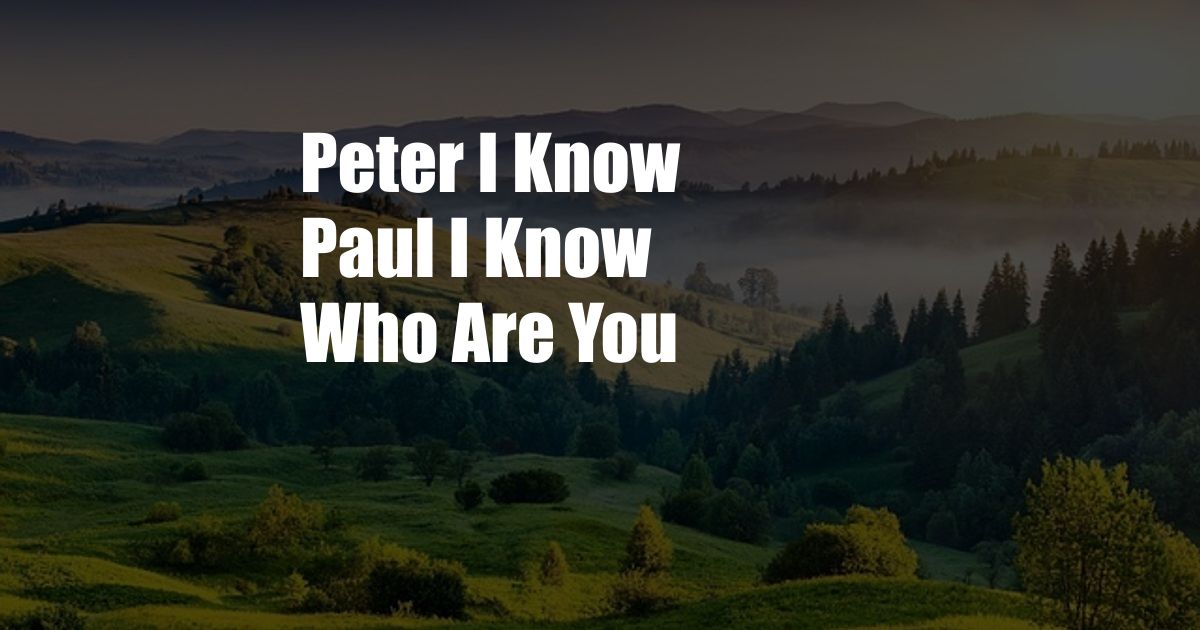 Peter I Know Paul I Know Who Are You