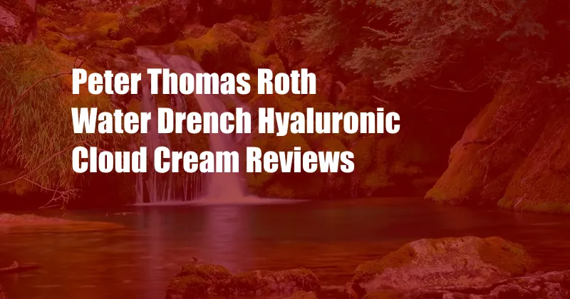 Peter Thomas Roth Water Drench Hyaluronic Cloud Cream Reviews