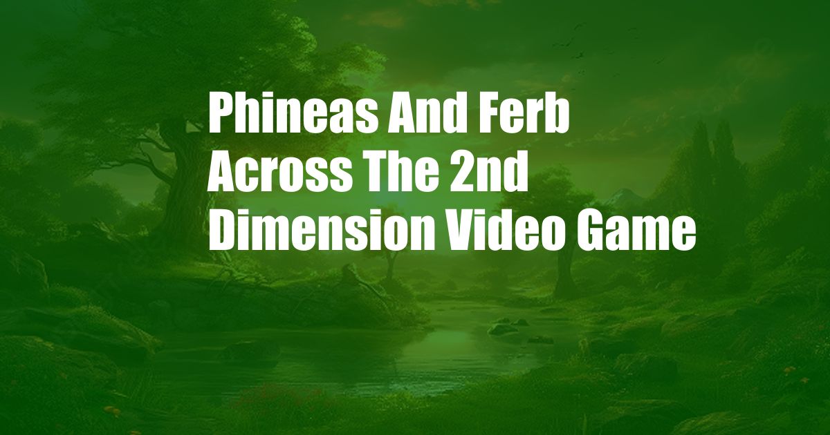 Phineas And Ferb Across The 2nd Dimension Video Game