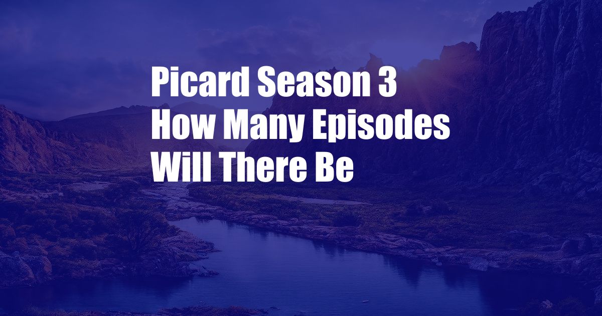 Picard Season 3 How Many Episodes Will There Be