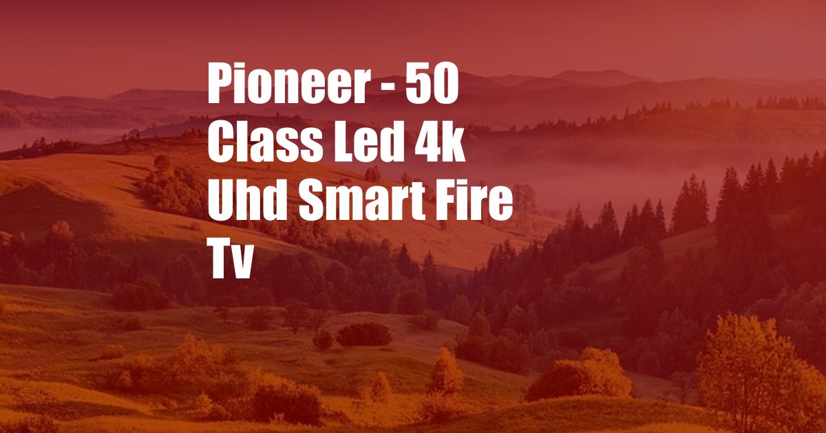 Pioneer - 50 Class Led 4k Uhd Smart Fire Tv