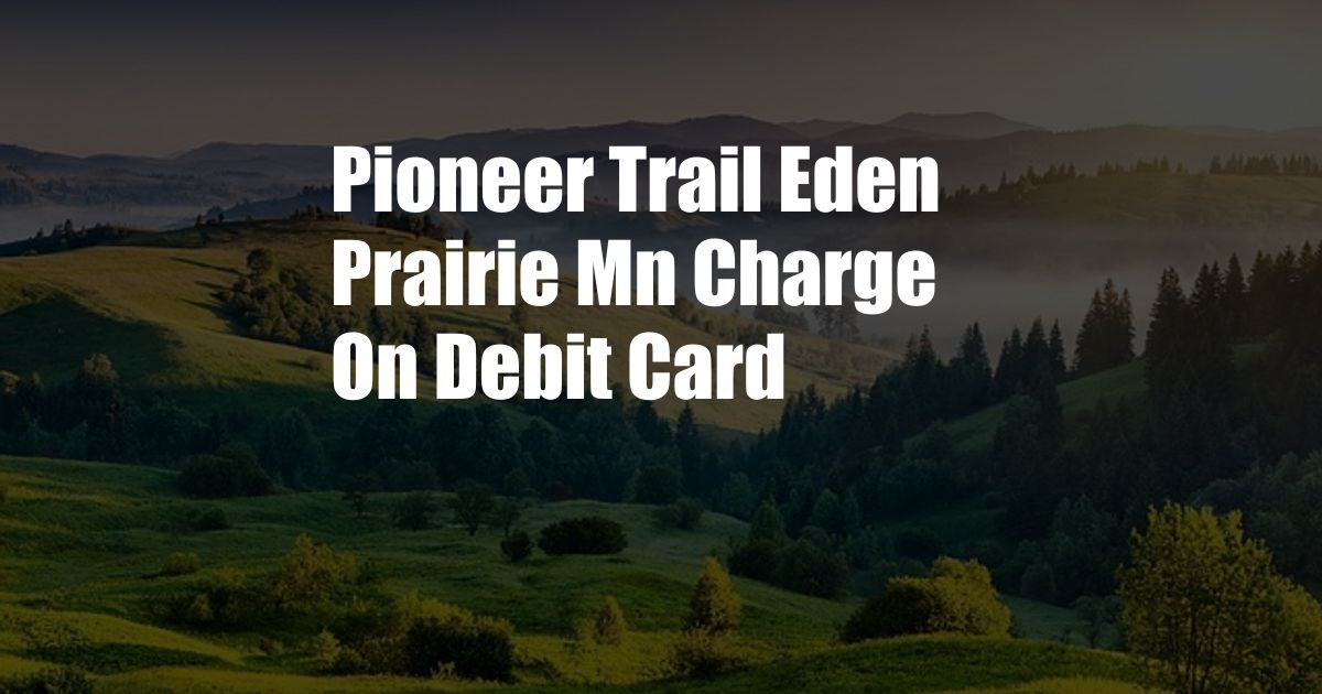 Pioneer Trail Eden Prairie Mn Charge On Debit Card