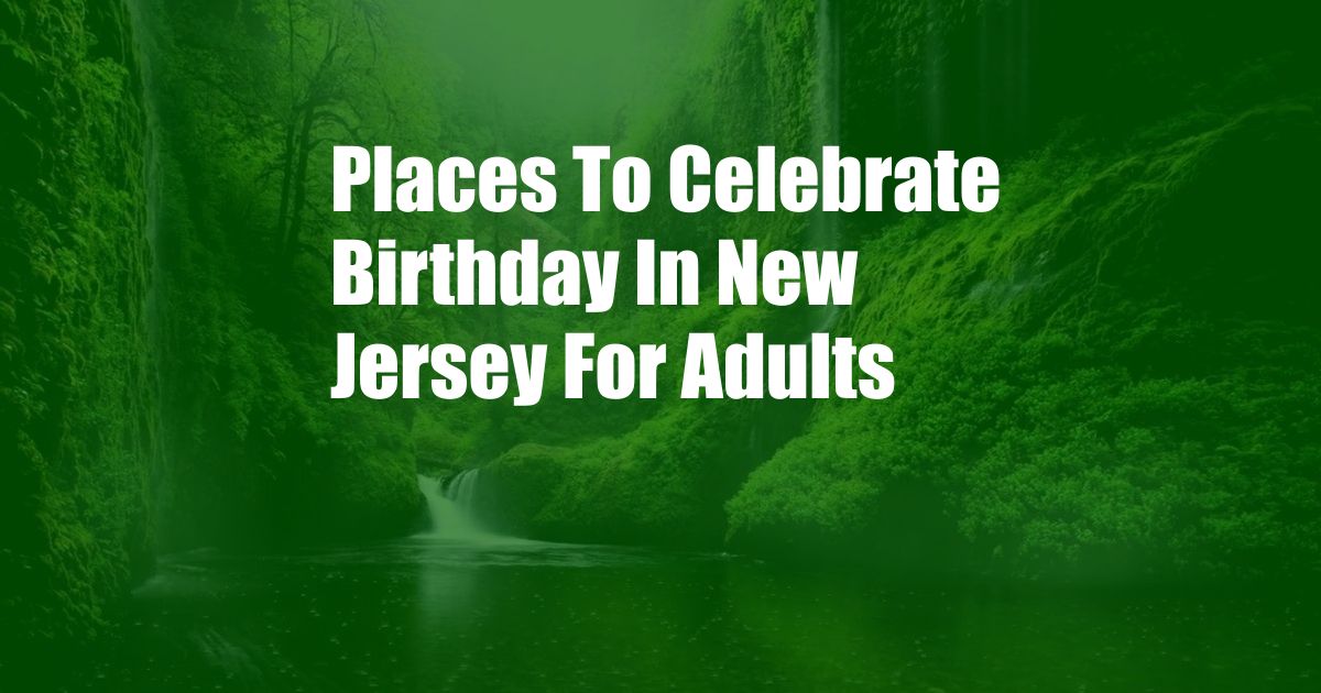 Places To Celebrate Birthday In New Jersey For Adults