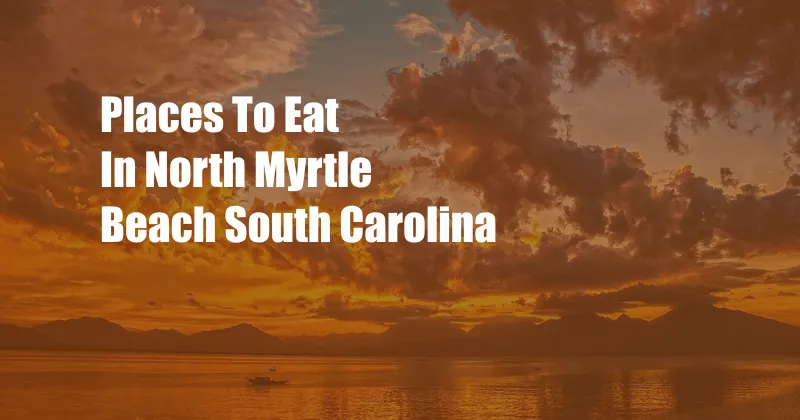 Places To Eat In North Myrtle Beach South Carolina