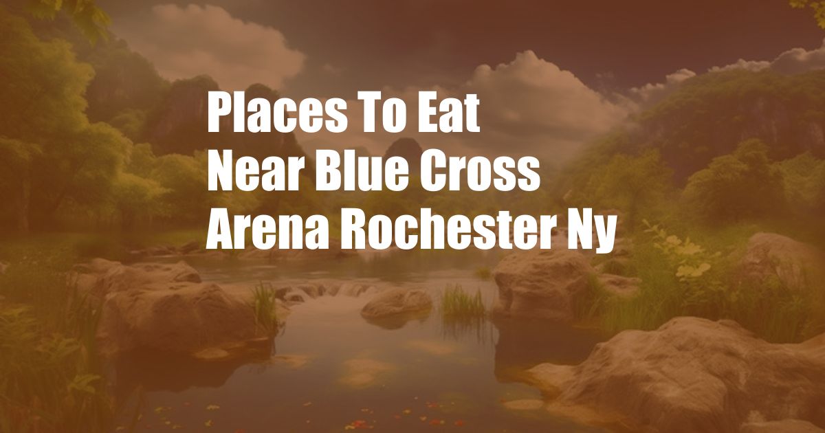 Places To Eat Near Blue Cross Arena Rochester Ny