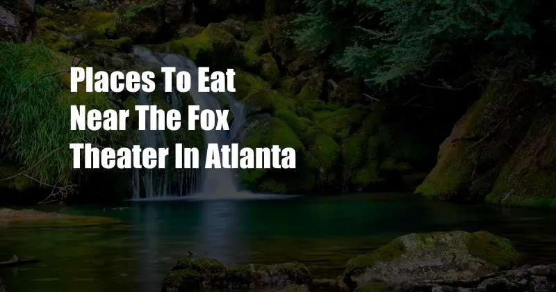 Places To Eat Near The Fox Theater In Atlanta