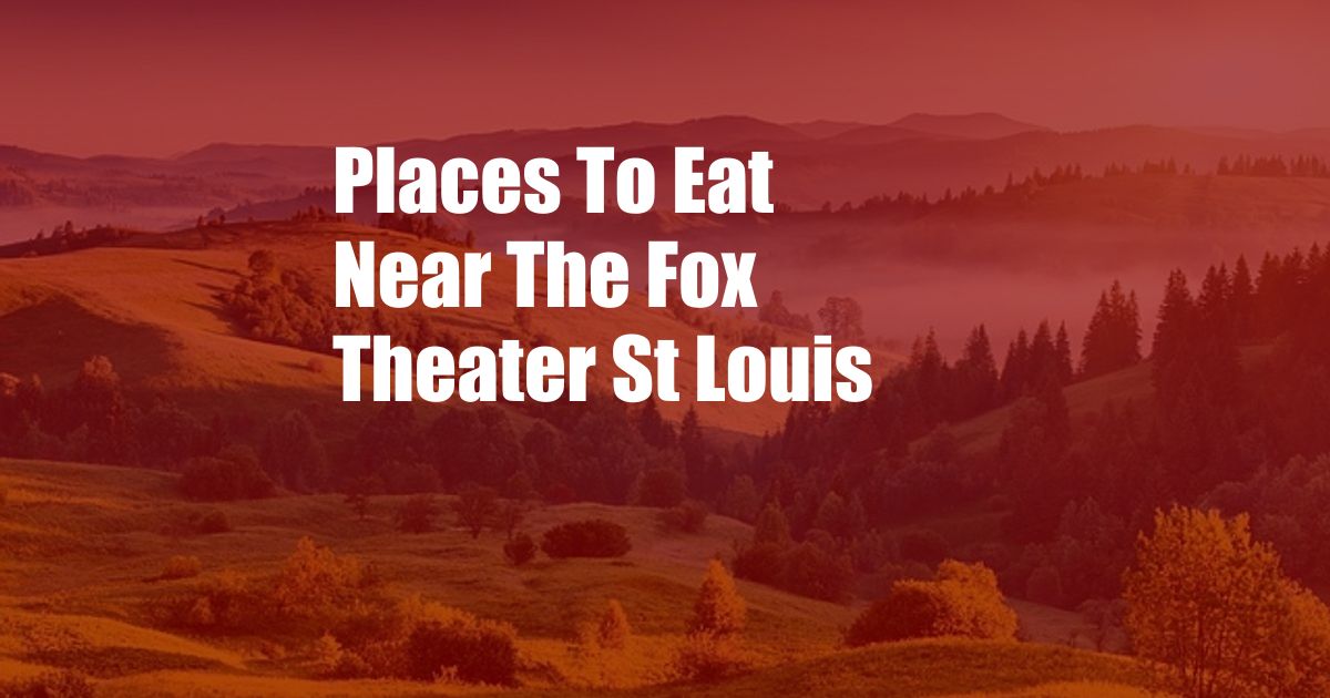 Places To Eat Near The Fox Theater St Louis