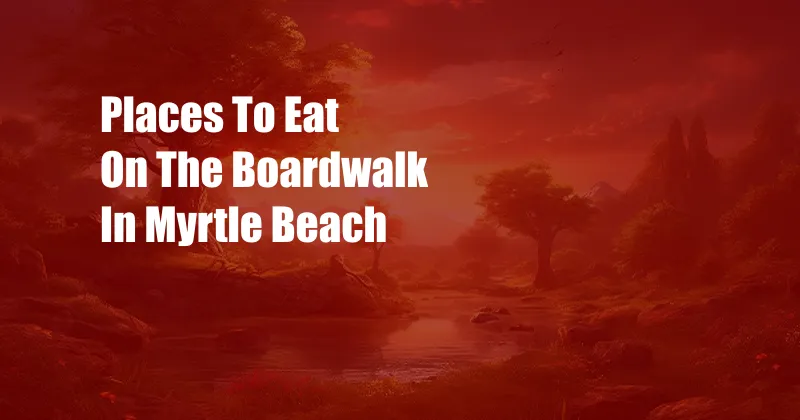 Places To Eat On The Boardwalk In Myrtle Beach