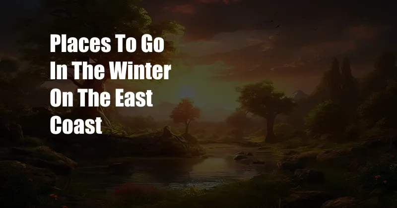 Places To Go In The Winter On The East Coast