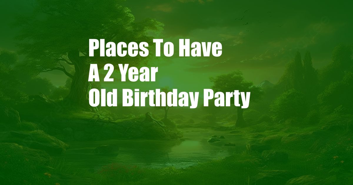 Places To Have A 2 Year Old Birthday Party