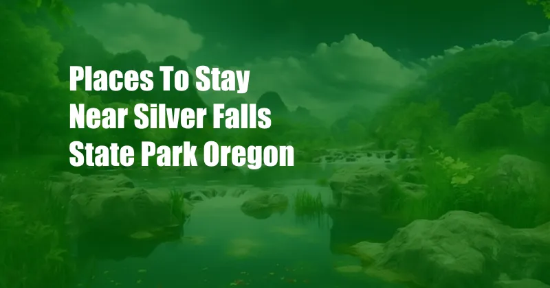 Places To Stay Near Silver Falls State Park Oregon