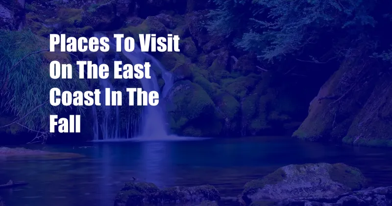 Places To Visit On The East Coast In The Fall