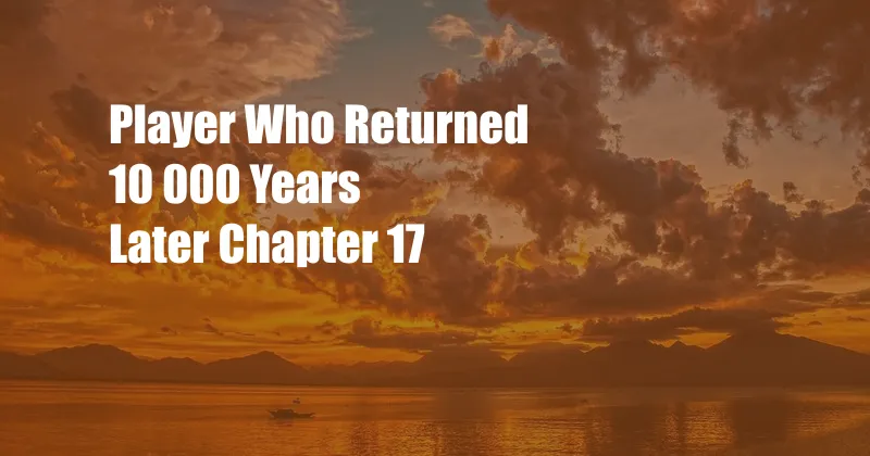 Player Who Returned 10 000 Years Later Chapter 17