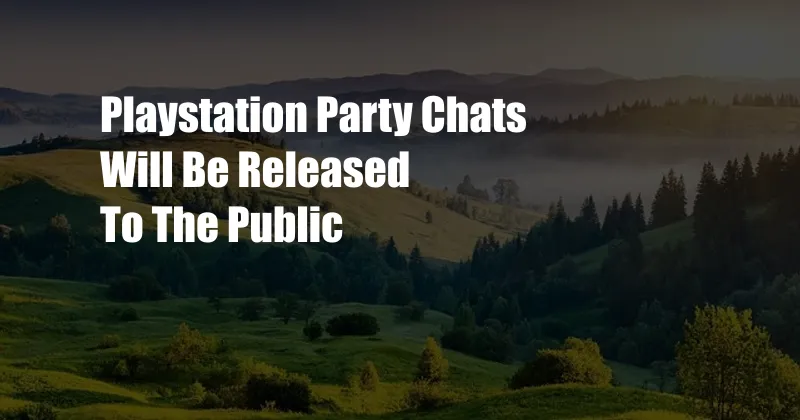 Playstation Party Chats Will Be Released To The Public