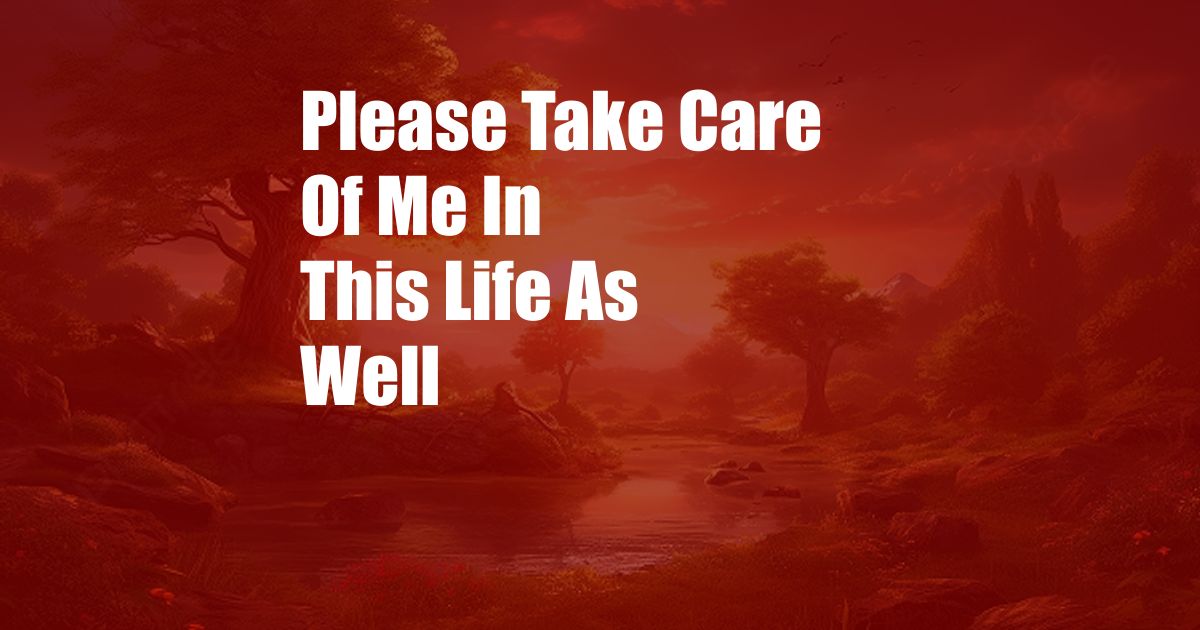 Please Take Care Of Me In This Life As Well