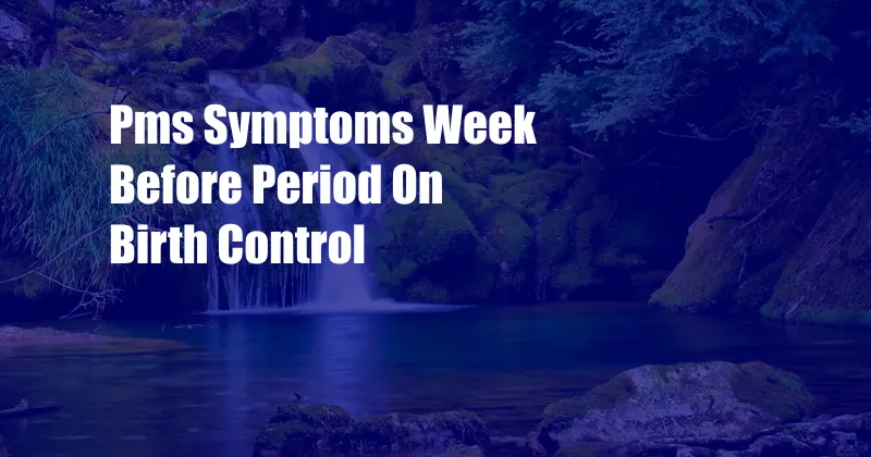 Pms Symptoms Week Before Period On Birth Control 