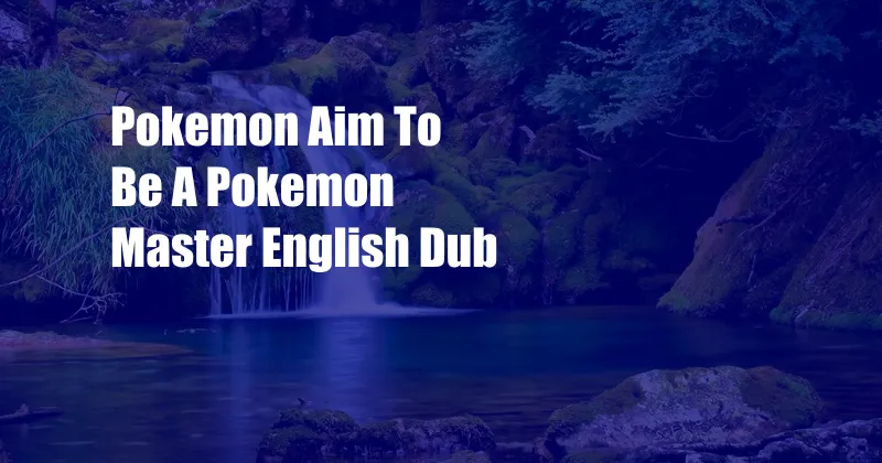 Pokemon Aim To Be A Pokemon Master English Dub