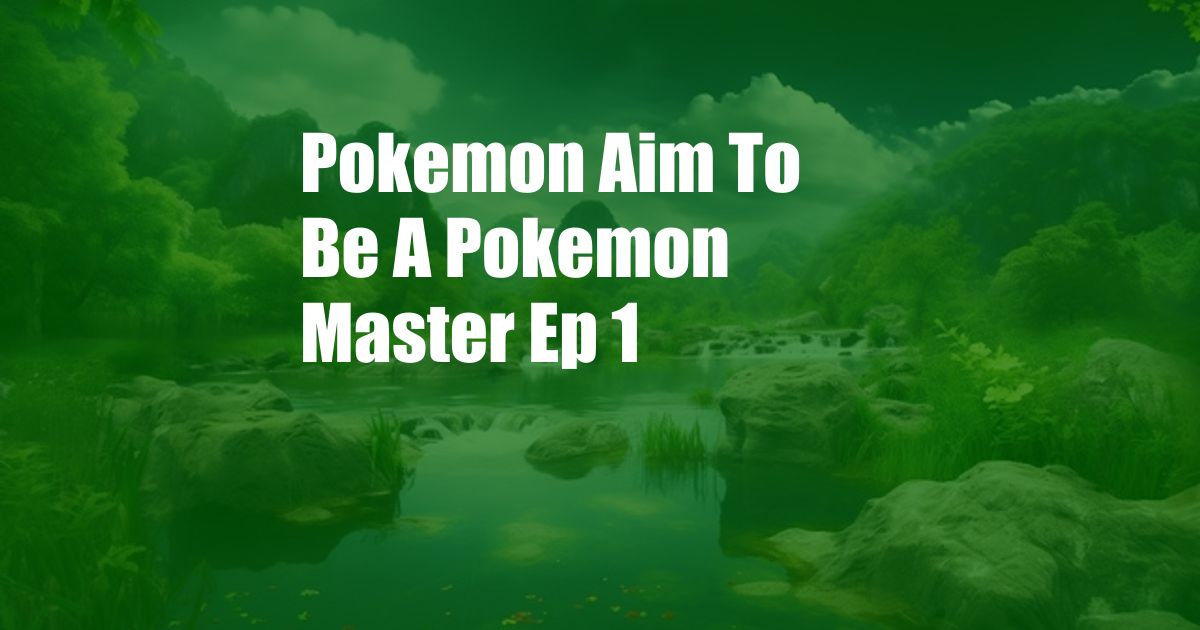 Pokemon Aim To Be A Pokemon Master Ep 1