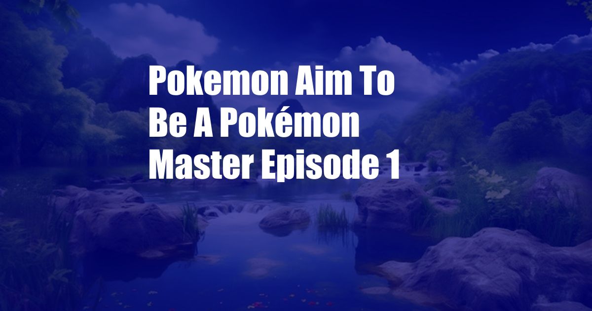 Pokemon Aim To Be A Pokémon Master Episode 1