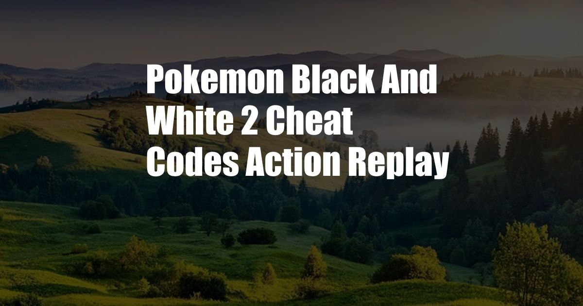 Pokemon Black And White 2 Cheat Codes Action Replay