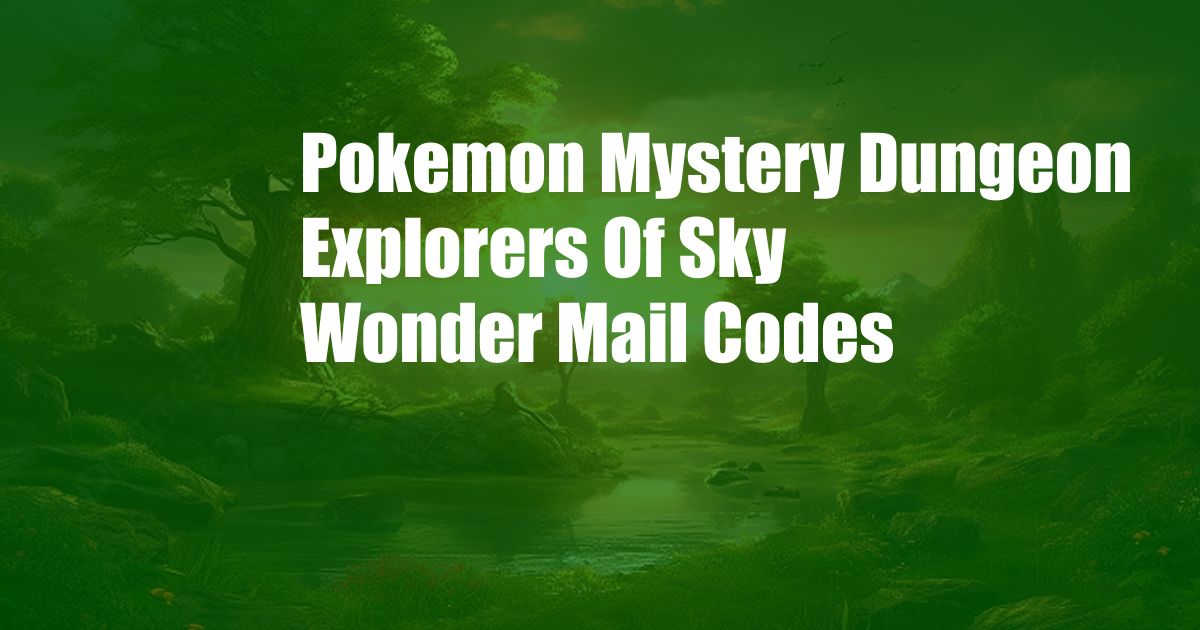 Pokemon Mystery Dungeon Explorers Of Sky Wonder Mail Codes