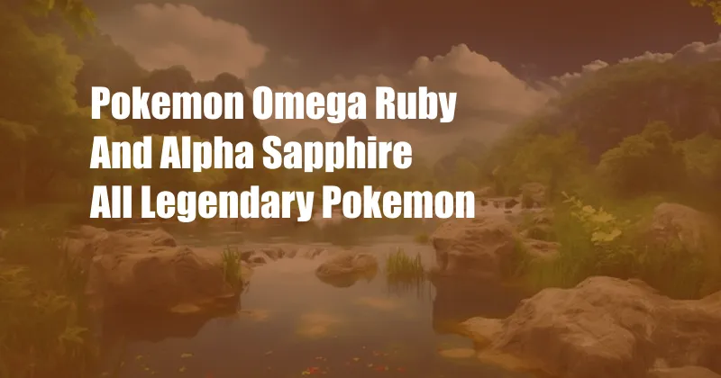 Pokemon Omega Ruby And Alpha Sapphire All Legendary Pokemon