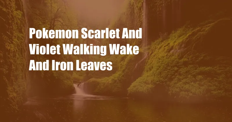 Pokemon Scarlet And Violet Walking Wake And Iron Leaves