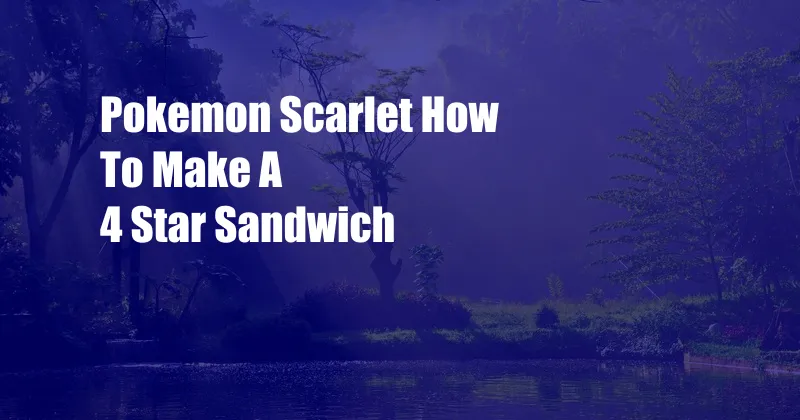 Pokemon Scarlet How To Make A 4 Star Sandwich