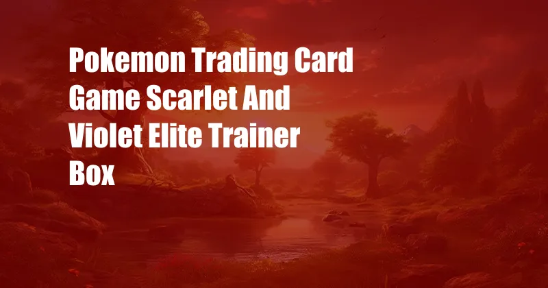 Pokemon Trading Card Game Scarlet And Violet Elite Trainer Box