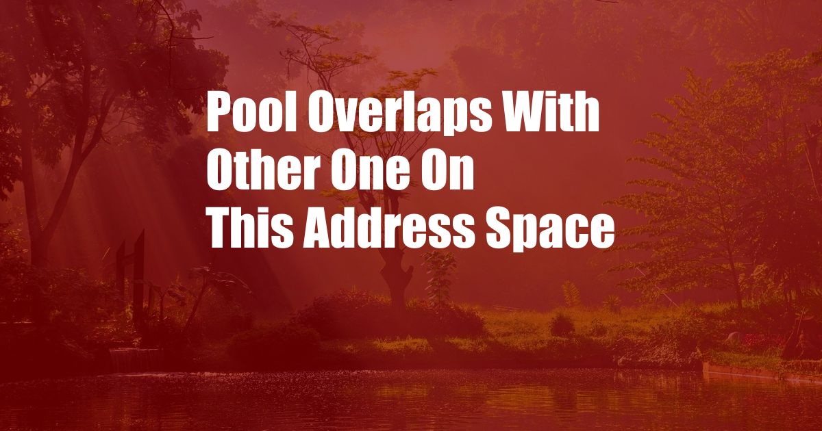 Pool Overlaps With Other One On This Address Space