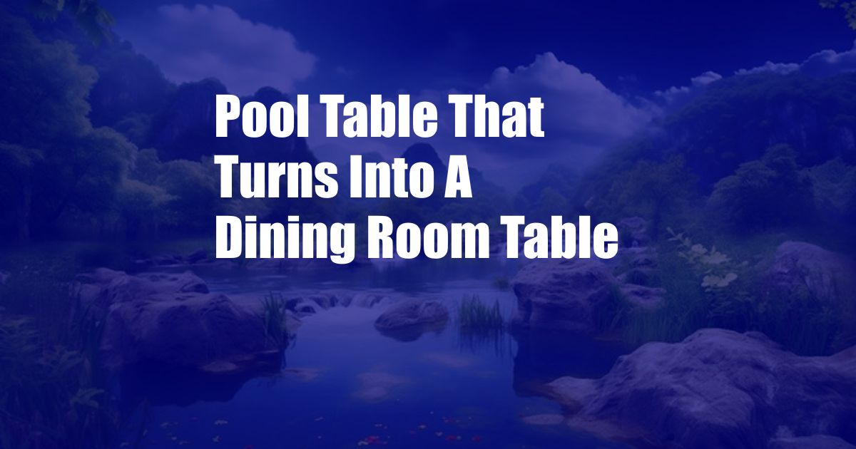 Pool Table That Turns Into A Dining Room Table