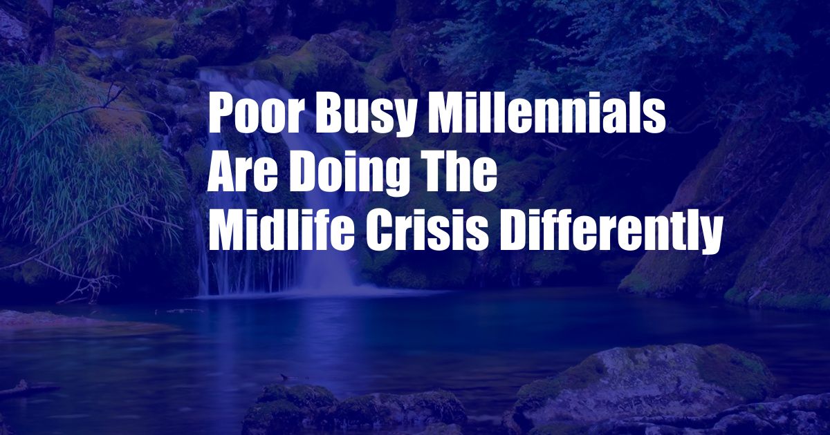 Poor Busy Millennials Are Doing The Midlife Crisis Differently