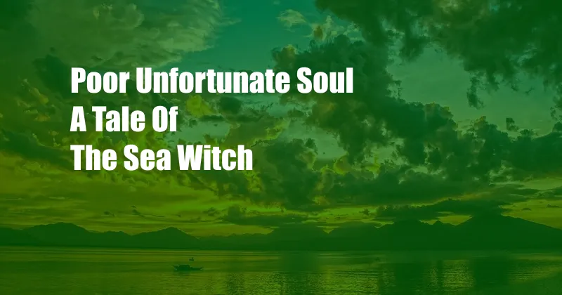 Poor Unfortunate Soul A Tale Of The Sea Witch